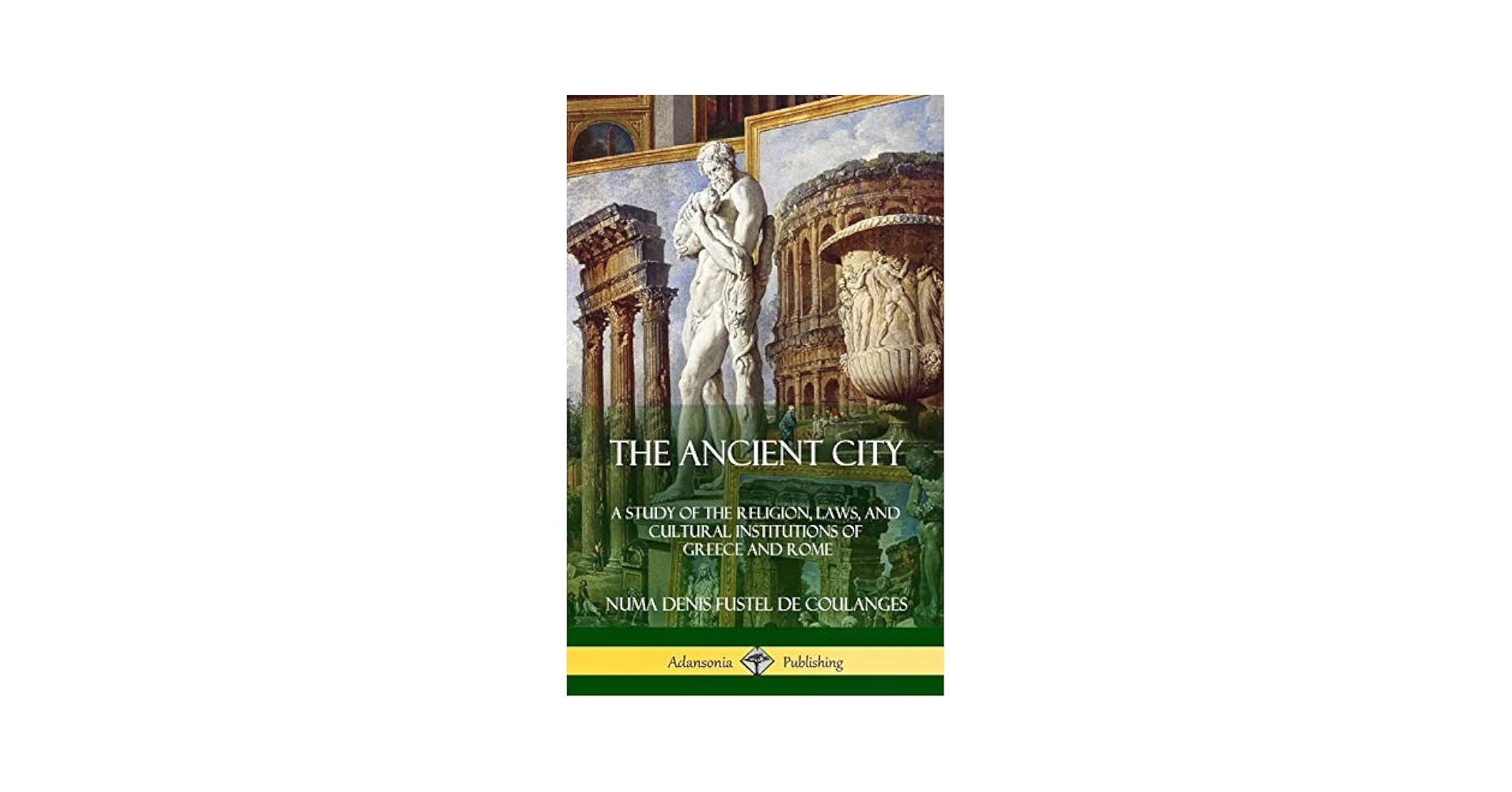 The Ancient City: A Study of the Religion, Laws, and